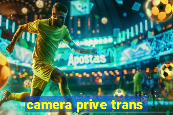 camera prive trans